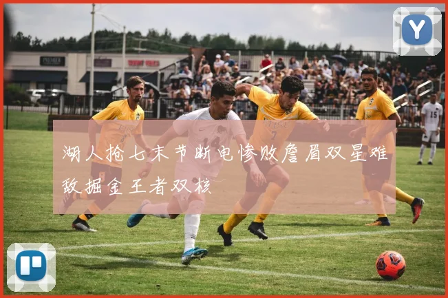 湖人抢七末节断电惨败詹眉双星难敌掘金王者双核
